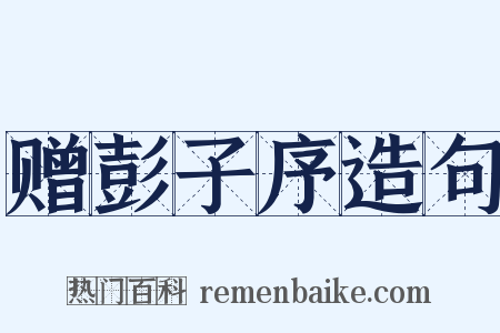 赠彭子序造句是什么意思的图片